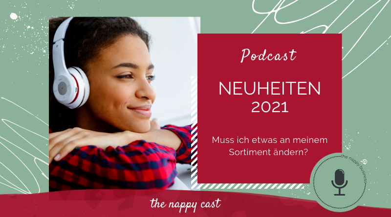 the nappy cast, der podcast von the nappy business mit der ersten Folge zum Thema: Neuheiten 2021 - Muss ich etwas an meinem Sortiment ändern?