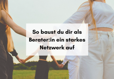 So baust du dir als Berater:in ein starkes Netzwerk auf