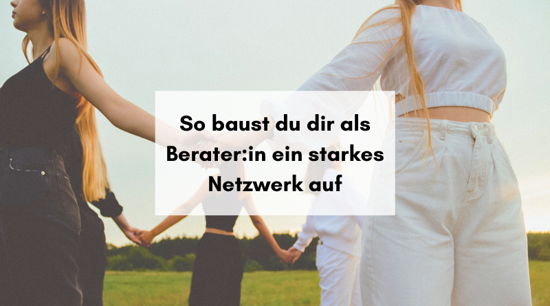 So baust du dir als Berater:in ein starkes Netzwerk auf